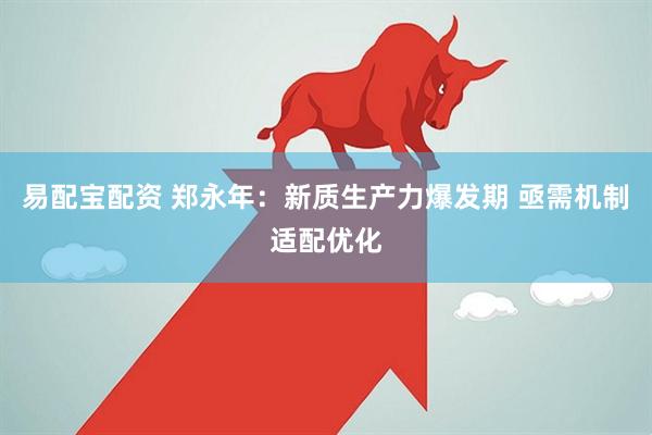 易配宝配资 郑永年：新质生产力爆发期 亟需机制适配优化
